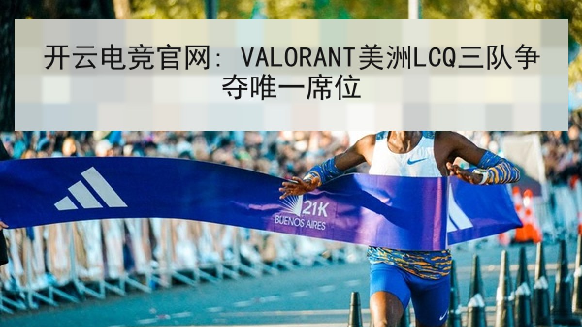 开云电竞官网: VALORANT美洲LCQ三队争夺唯一席位