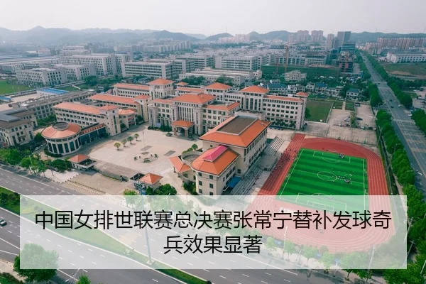中国女排世联赛总决赛张常宁替补发球奇兵效果显著