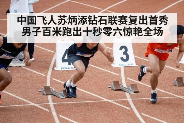 中国飞人苏炳添钻石联赛复出首秀男子百米跑出十秒零六惊艳全场